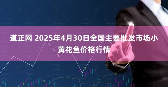 道正网 2025年4月30日全国主要批发市场小黄花鱼价格行情
